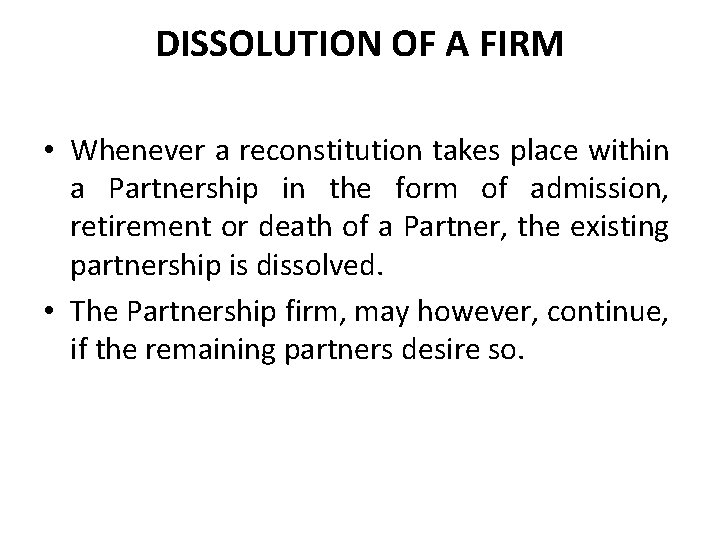 DISSOLUTION OF A FIRM • Whenever a reconstitution takes place within a Partnership in