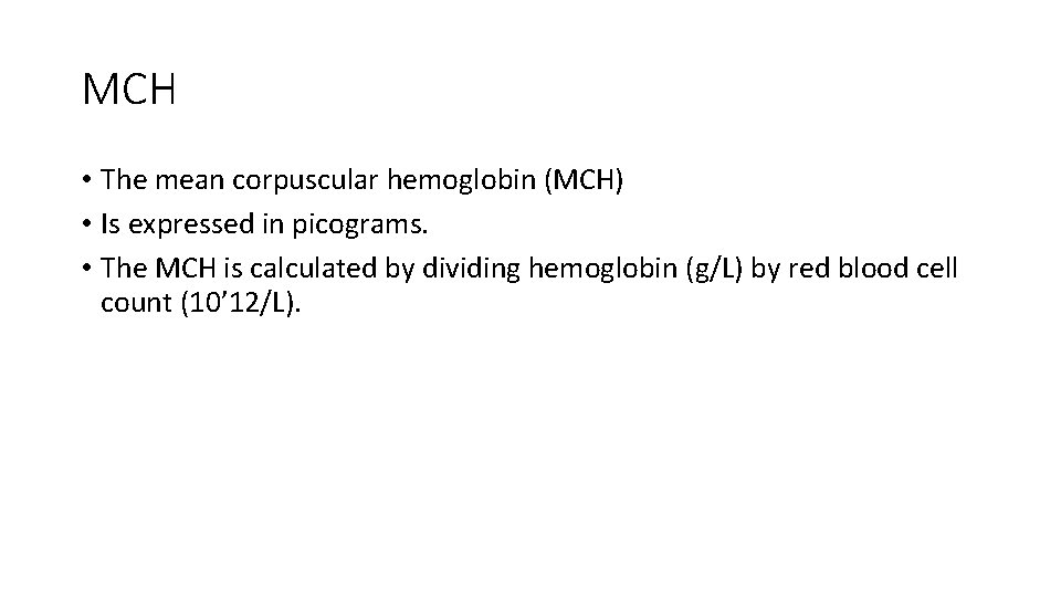 MCH • The mean corpuscular hemoglobin (MCH) • Is expressed in picograms. • The