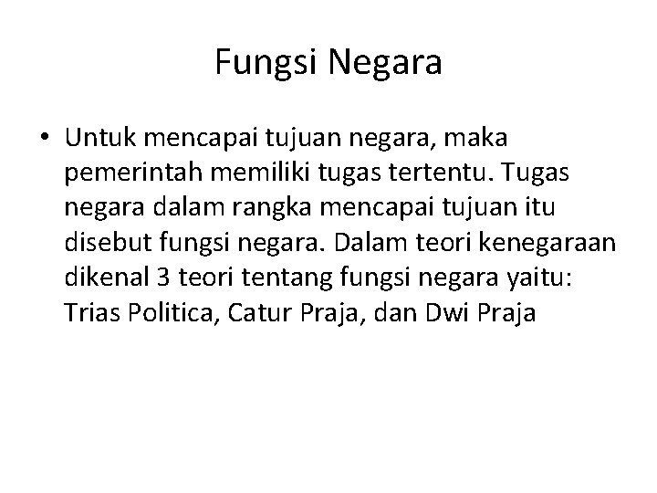 Fungsi Negara • Untuk mencapai tujuan negara, maka pemerintah memiliki tugas tertentu. Tugas negara