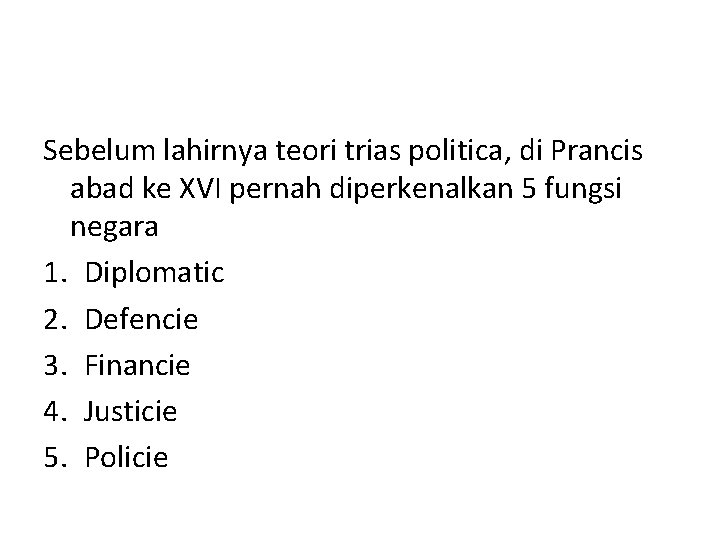 Sebelum lahirnya teori trias politica, di Prancis abad ke XVI pernah diperkenalkan 5 fungsi