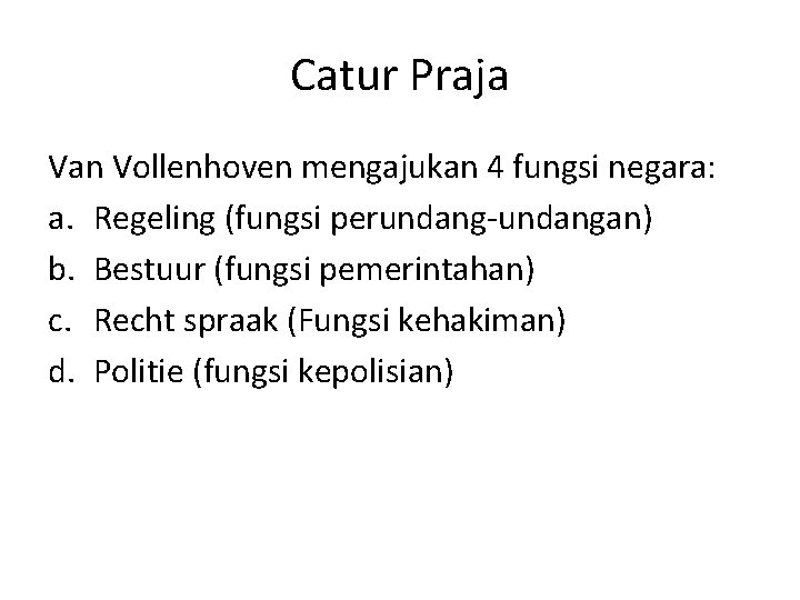 Catur Praja Van Vollenhoven mengajukan 4 fungsi negara: a. Regeling (fungsi perundang-undangan) b. Bestuur