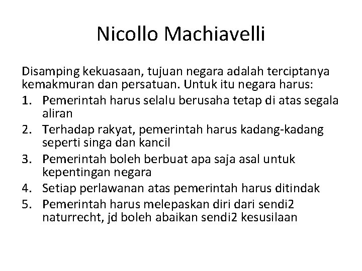 Nicollo Machiavelli Disamping kekuasaan, tujuan negara adalah terciptanya kemakmuran dan persatuan. Untuk itu negara