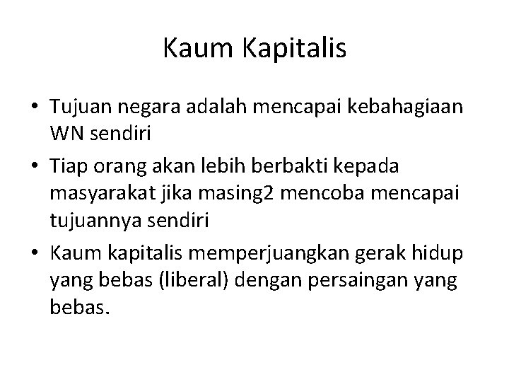 Kaum Kapitalis • Tujuan negara adalah mencapai kebahagiaan WN sendiri • Tiap orang akan