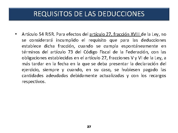 REQUISITOS DE LAS DEDUCCIONES • Artículo 54 RISR. Para efectos del artículo 27, fracción