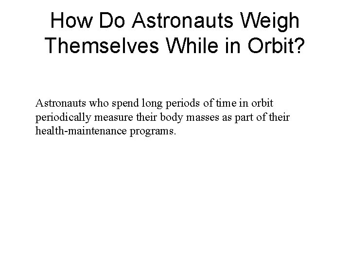 How Do Astronauts Weigh Themselves While in Orbit? Astronauts who spend long periods of