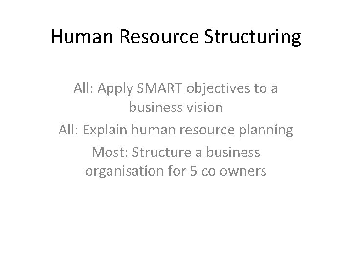 Human Resource Structuring All: Apply SMART objectives to a business vision All: Explain human