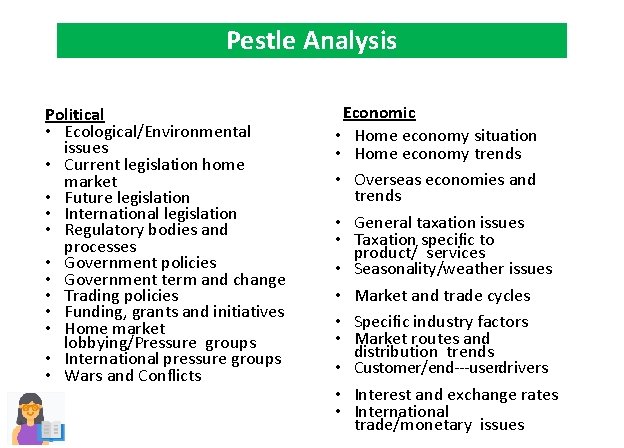 Pestle Analysis Political • Ecological/Environmental issues • Current legislation home market • Future legislation