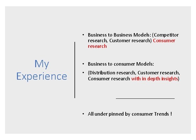 • Business to Business Models: (Competitor research, Customer research) Consumer research My Experience