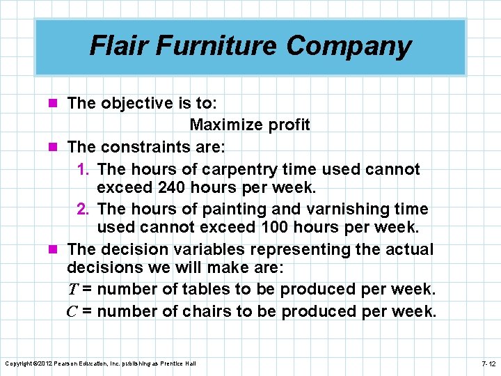 Flair Furniture Company n The objective is to: Maximize profit n The constraints are: