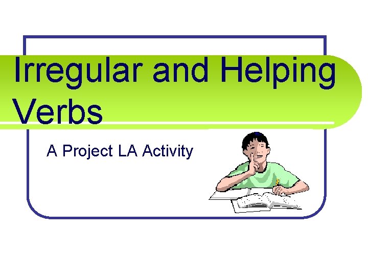 Irregular and Helping Verbs A Project LA Activity 