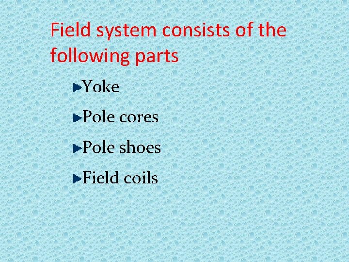 Field system consists of the following parts Yoke Pole cores Pole shoes Field coils