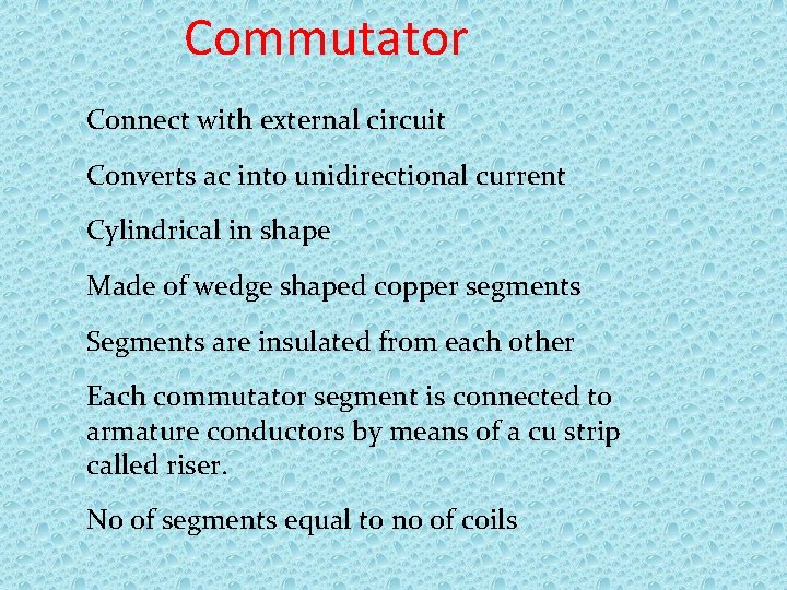 Commutator Connect with external circuit Converts ac into unidirectional current Cylindrical in shape Made