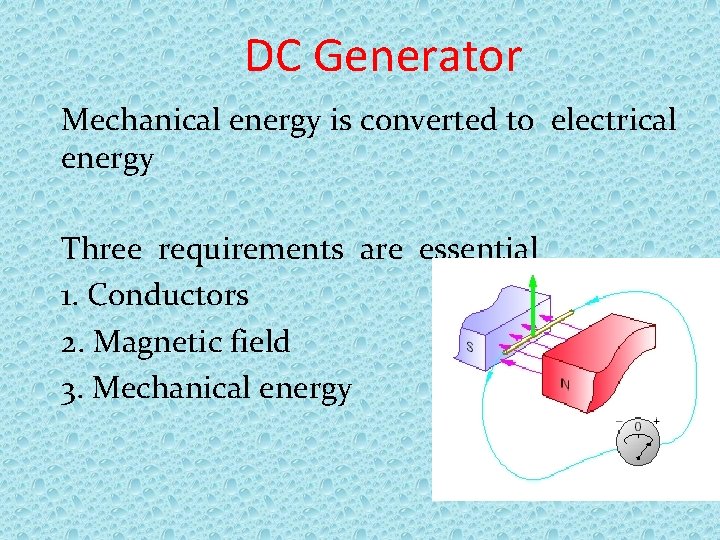 DC Generator Mechanical energy is converted to electrical energy Three requirements are essential 1.