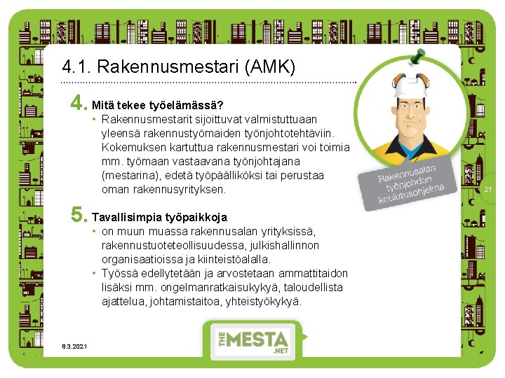 4. 1. Rakennusmestari (AMK) 4. Mitä tekee työelämässä? • Rakennusmestarit sijoittuvat valmistuttuaan yleensä rakennustyömaiden