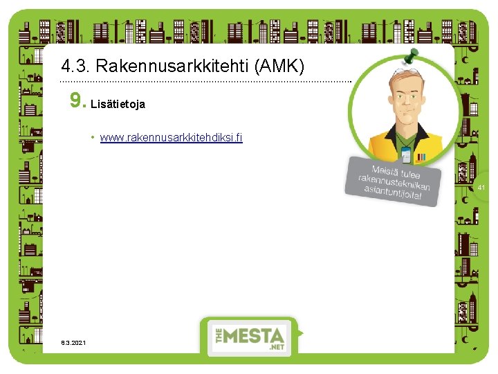 4. 3. Rakennusarkkitehti (AMK) 9. Lisätietoja • www. rakennusarkkitehdiksi. fi 41 8. 3. 2021