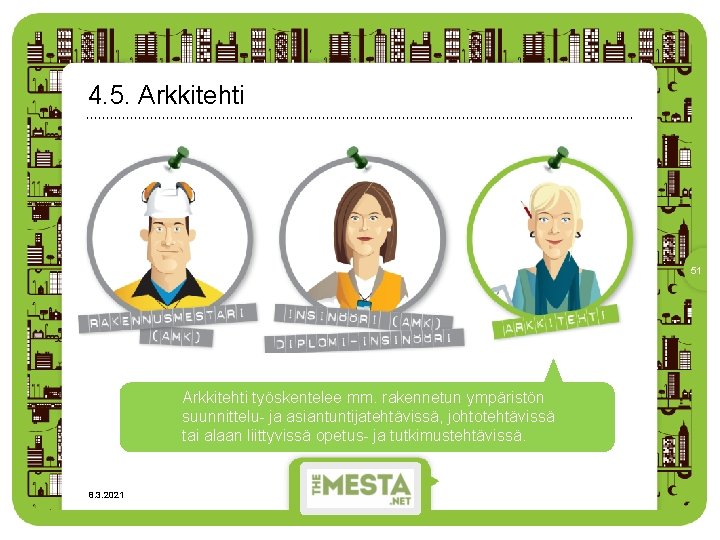 4. 5. Arkkitehti 51 Arkkitehti työskentelee mm. rakennetun ympäristön suunnittelu- ja asiantuntijatehtävissä, johtotehtävissä tai