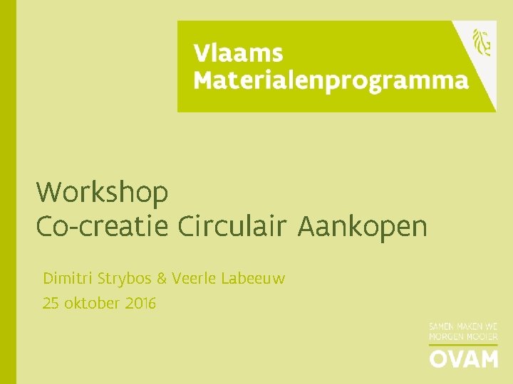Workshop Co-creatie Circulair Aankopen Dimitri Strybos & Veerle Labeeuw 25 oktober 2016 
