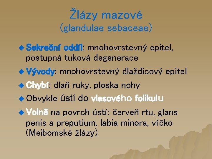 Žlázy mazové (glandulae sebaceae) u Sekreční oddíl: mnohovrstevný epitel, postupná tuková degenerace u Vývody: