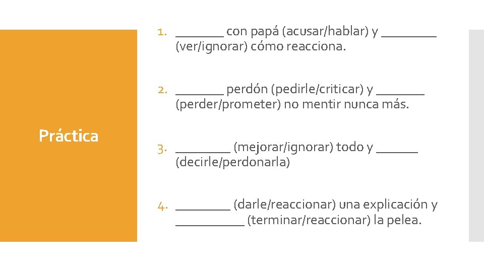1. _______ con papá (acusar/hablar) y ____ (ver/ignorar) cómo reacciona. 2. _______ perdón (pedirle/criticar)