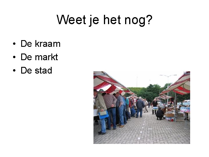 Weet je het nog? • De kraam • De markt • De stad 