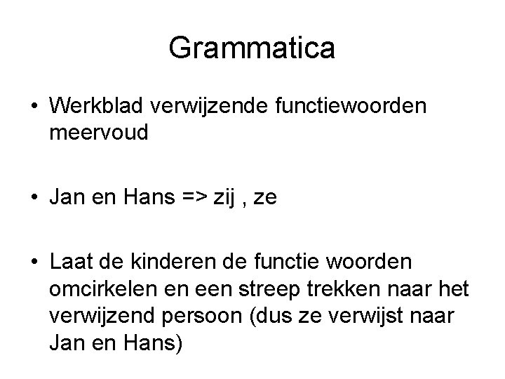 Grammatica • Werkblad verwijzende functiewoorden meervoud • Jan en Hans => zij , ze