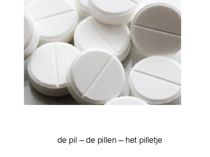de pil – de pillen – het pilletje 