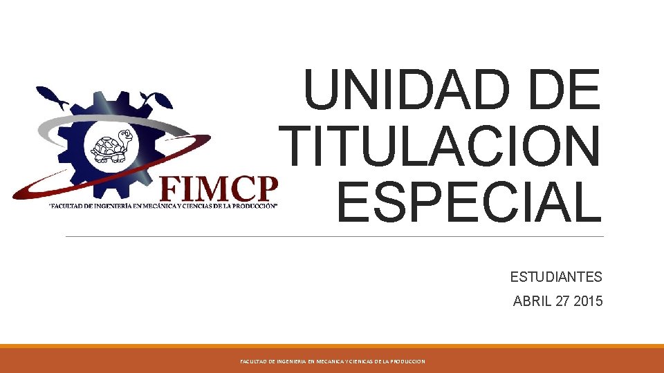 UNIDAD DE TITULACION ESPECIAL ESTUDIANTES ABRIL 27 2015 FACULTAD DE INGENIERIA EN MECANICA Y