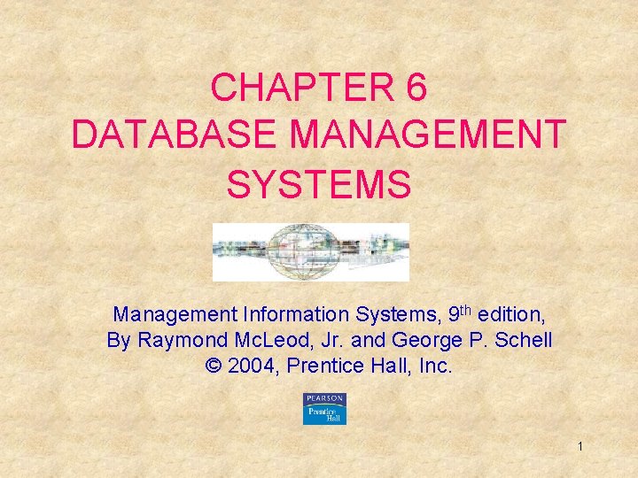 CHAPTER 6 DATABASE MANAGEMENT SYSTEMS Management Information Systems, 9 th edition, By Raymond Mc.