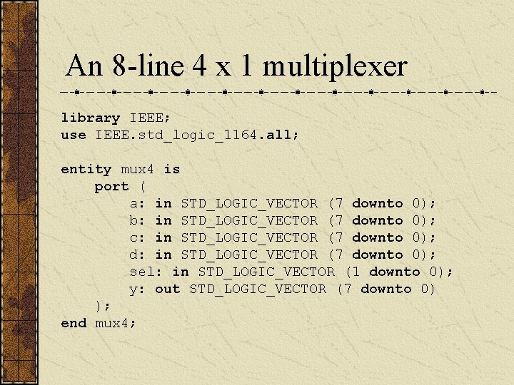 An 8 -line 4 x 1 multiplexer library IEEE; use IEEE. std_logic_1164. all; entity