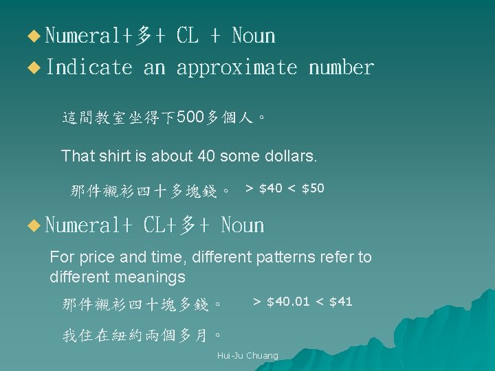 u Numeral+多+ CL + Noun u Indicate an approximate number 這間教室坐得下500多個人。 That shirt is