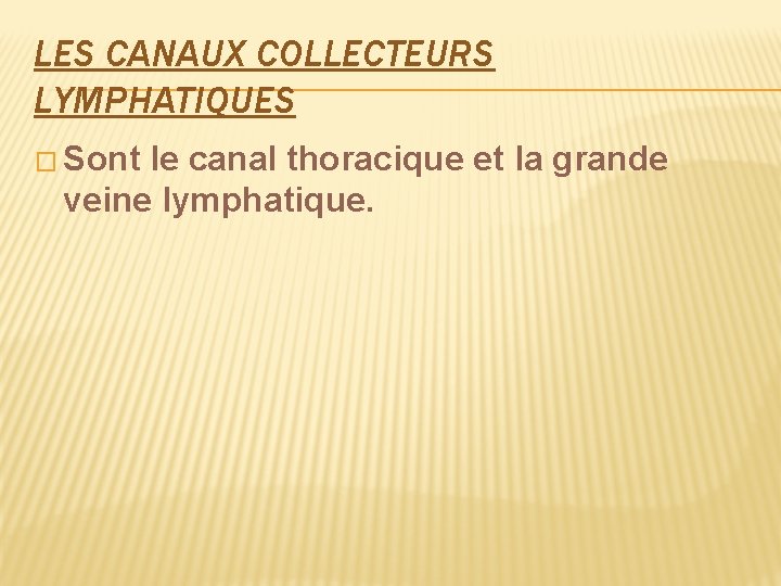 LES CANAUX COLLECTEURS LYMPHATIQUES � Sont le canal thoracique et la grande veine lymphatique.