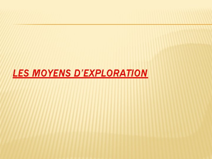 LES MOYENS D’EXPLORATION 