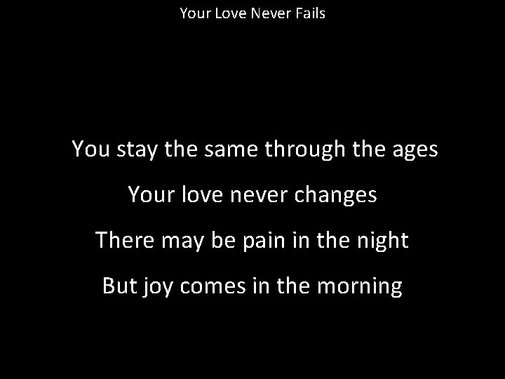 Your Love Never Fails You stay the same through the ages Your love never