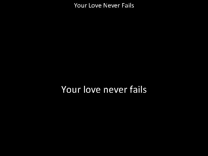 Your Love Never Fails Your love never fails 