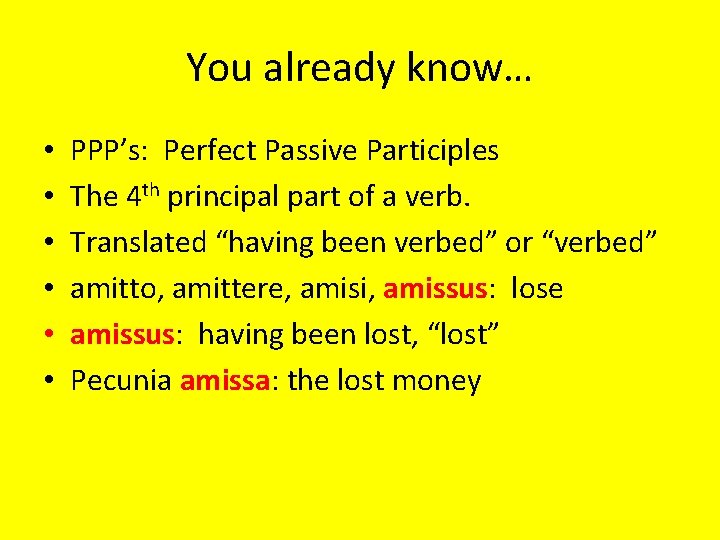 You already know… • • • PPP’s: Perfect Passive Participles The 4 th principal