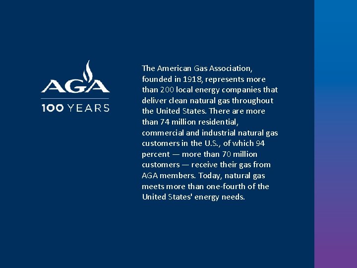 The American Gas Association, founded in 1918, represents more than 200 local energy companies