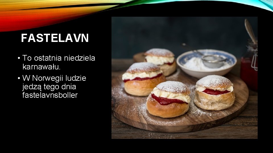 FASTELAVN • To ostatnia niedziela karnawału. • W Norwegii ludzie jedzą tego dnia fastelavnsboller