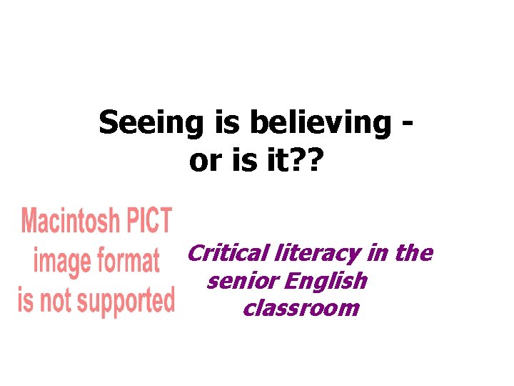 Seeing is believing or is it? ? Critical literacy in the senior English classroom