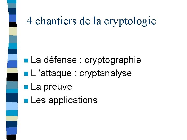 4 chantiers de la cryptologie La défense : cryptographie n L ’attaque : cryptanalyse