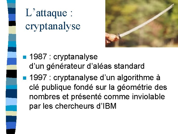 L’attaque : cryptanalyse n n 1987 : cryptanalyse d’un générateur d’aléas standard 1997 :