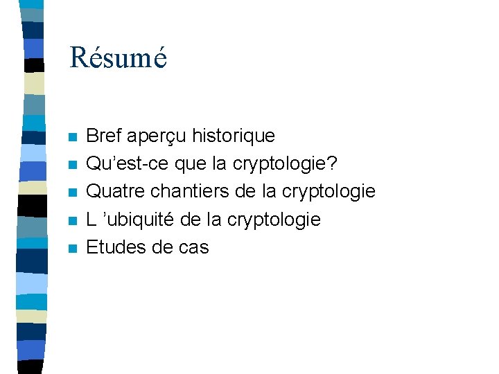 Résumé n n n Bref aperçu historique Qu’est-ce que la cryptologie? Quatre chantiers de