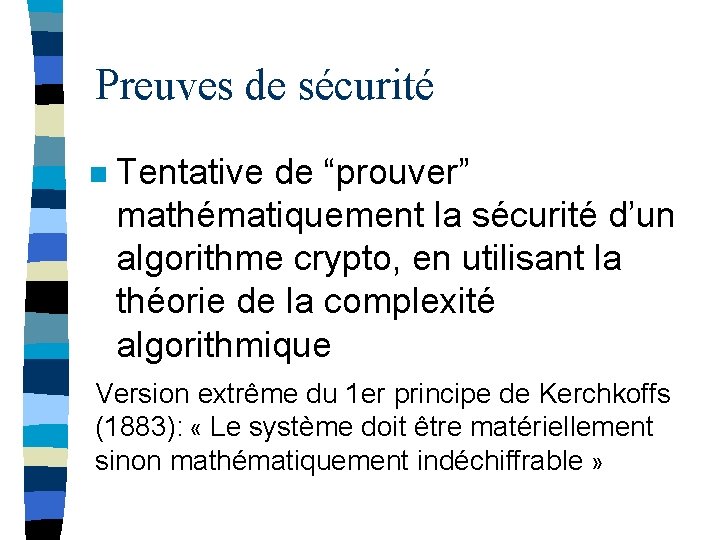 Preuves de sécurité n Tentative de “prouver” mathématiquement la sécurité d’un algorithme crypto, en