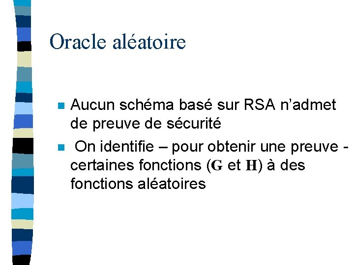 Oracle aléatoire n n Aucun schéma basé sur RSA n’admet de preuve de sécurité