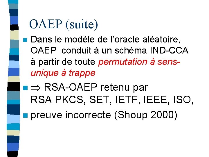 OAEP (suite) n Dans le modèle de l’oracle aléatoire, OAEP conduit à un schéma