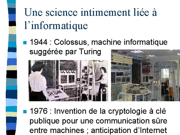 Une science intimement liée à l’informatique n 1944 : Colossus, machine informatique suggérée par