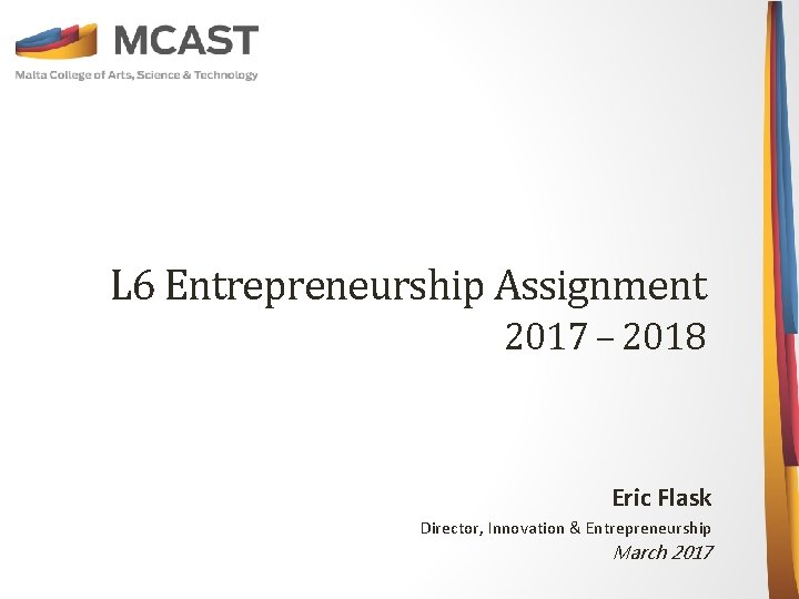 L 6 Entrepreneurship Assignment 2017 – 2018 Eric Flask Director, Innovation & Entrepreneurship March