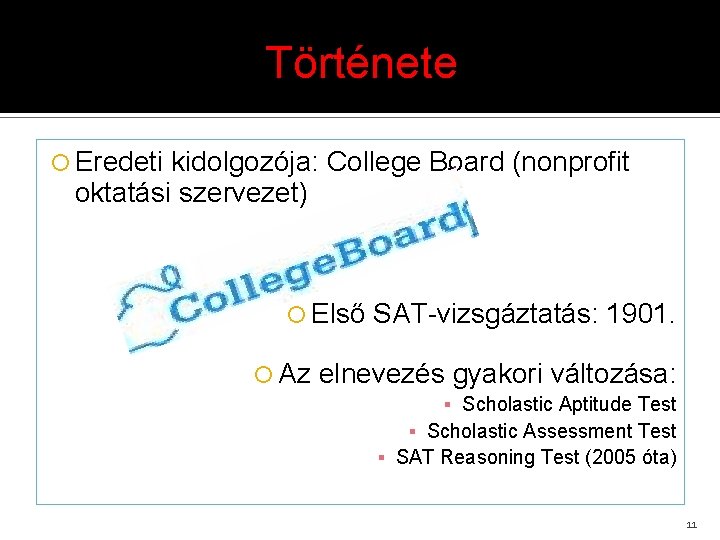 Története Eredeti kidolgozója: College Board (nonprofit oktatási szervezet) Első Az SAT-vizsgáztatás: 1901. elnevezés gyakori