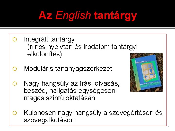 Az English tantárgy Integrált tantárgy (nincs nyelvtan és irodalom tantárgyi elkülönítés) Moduláris tananyagszerkezet Nagy