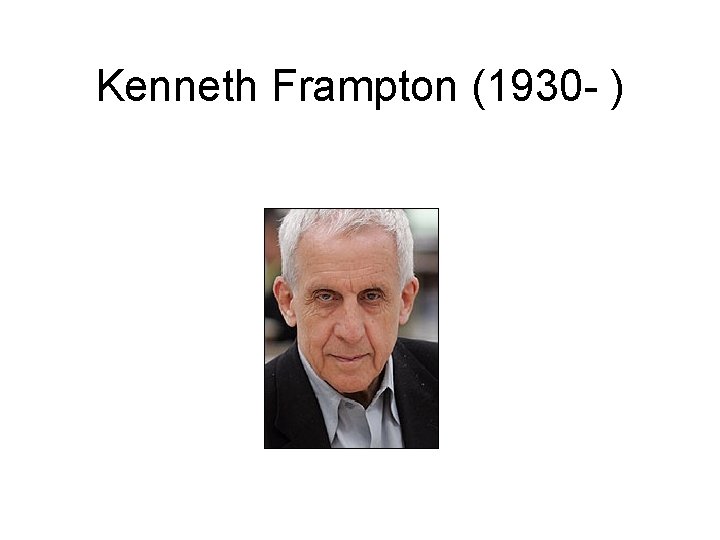 Kenneth Frampton (1930 - ) 