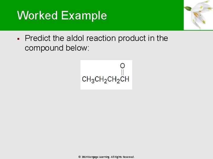 Worked Example § Predict the aldol reaction product in the compound below: © 2016